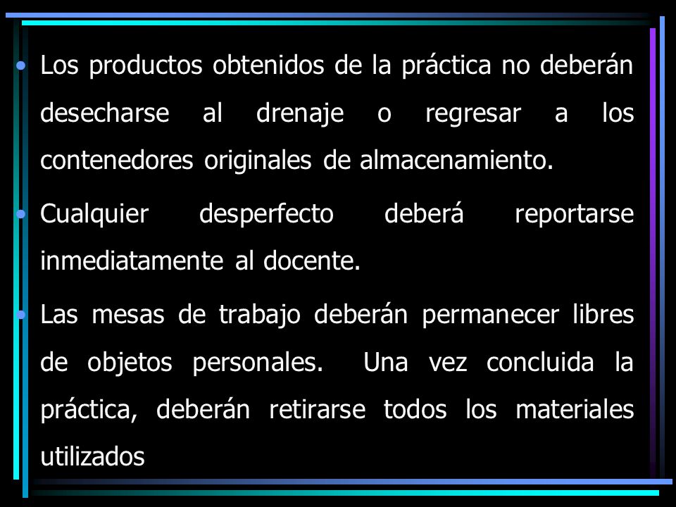 Los productos obtenidos de la práctica no deberán desecharse al drenaje o regresar a los contenedores originales de almacenamiento.
