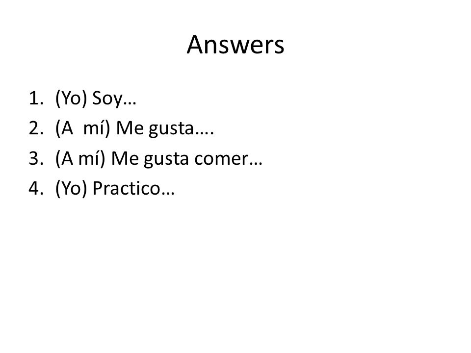 Answers (Yo) Soy… (A mí) Me gusta…. (A mí) Me gusta comer…