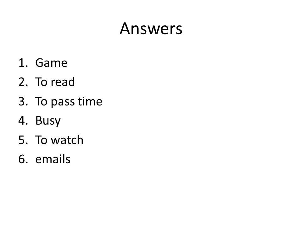 Answers Game To read To pass time Busy To watch  s
