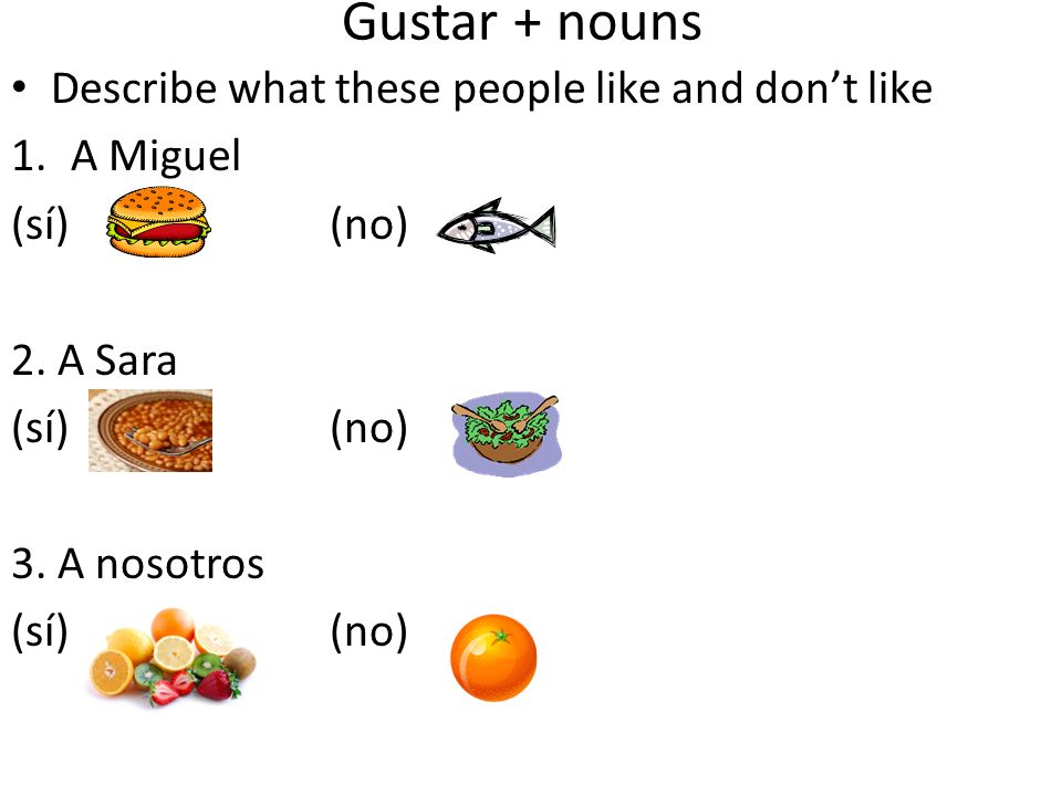 Gustar + nouns Describe what these people like and don’t like A Miguel