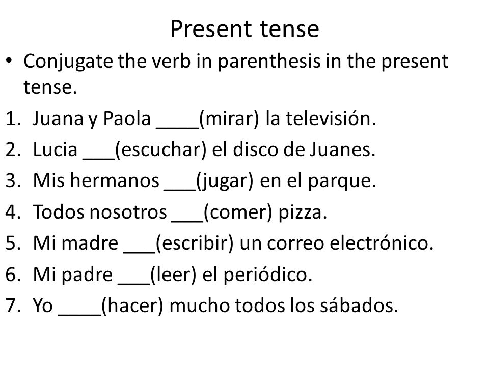 Present tense Conjugate the verb in parenthesis in the present tense.