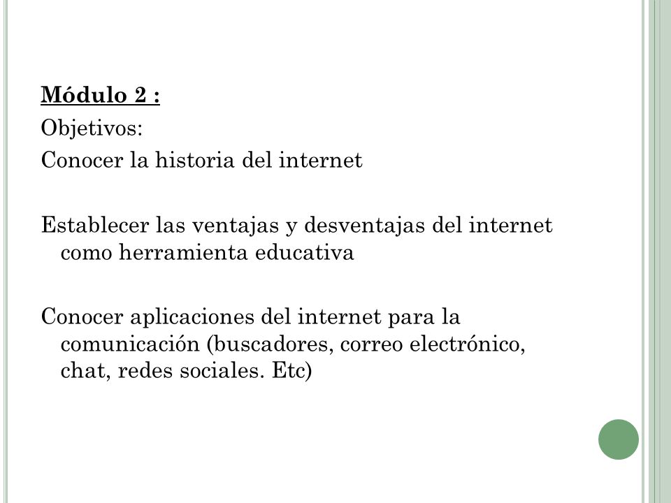 Módulo 2 : Objetivos: Conocer la historia del internet. Establecer las ventajas y desventajas del internet como herramienta educativa.