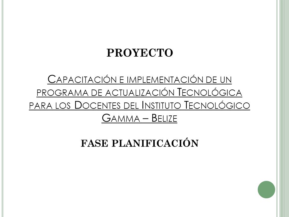 PROYECTO Capacitación e implementación de un programa de actualización Tecnológica para los Docentes del Instituto Tecnológico Gamma – Belize FASE PLANIFICACIÓN