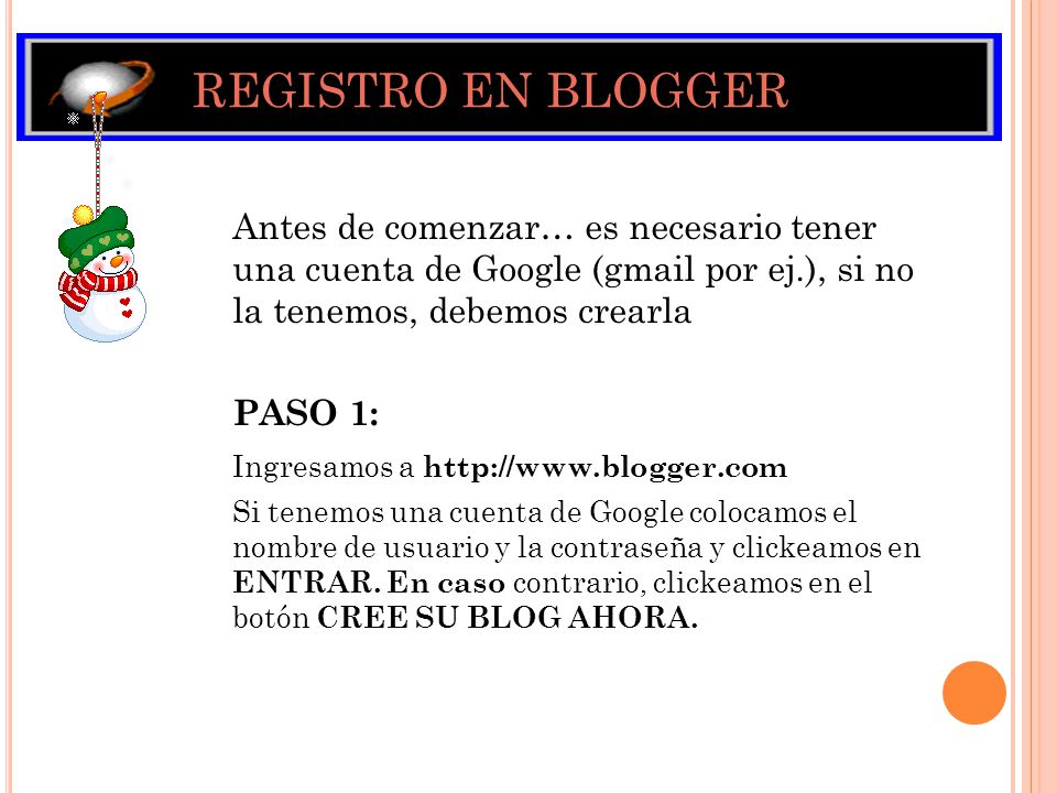 REGISTRO EN BLOGGER Antes de comenzar… es necesario tener una cuenta de Google (gmail por ej.), si no la tenemos, debemos crearla.