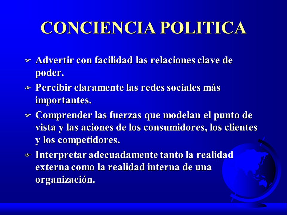 CONCIENCIA POLITICA Advertir con facilidad las relaciones clave de poder. Percibir claramente las redes sociales más importantes.