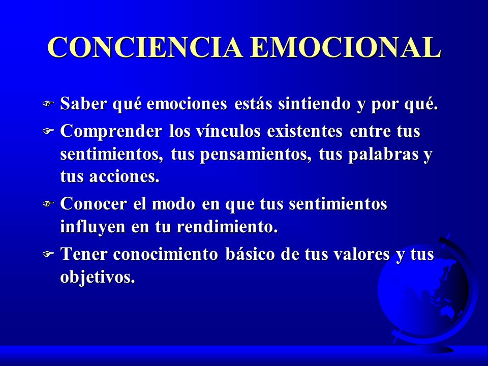 CONCIENCIA EMOCIONAL Saber qué emociones estás sintiendo y por qué.