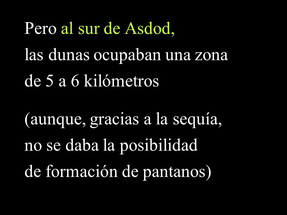 Pero al sur de Asdod, las dunas ocupaban una zona. de 5 a 6 kilómetros. (aunque, gracias a la sequía,