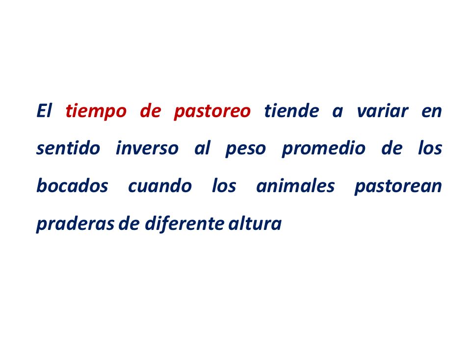 El tiempo de pastoreo tiende a variar en sentido inverso al peso promedio de los bocados cuando los animales pastorean praderas de diferente altura