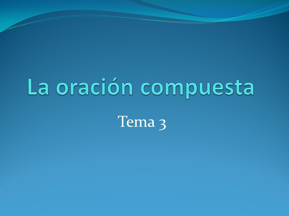 La oración compuesta Tema 3