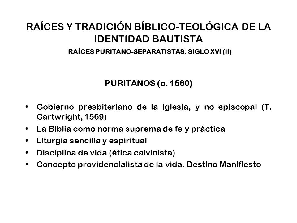 RAÍCES Y TRADICIÓN BÍBLICO-TEOLÓGICA DE LA IDENTIDAD BAUTISTA RAÍCES PURITANO-SEPARATISTAS. SIGLO XVI (II)