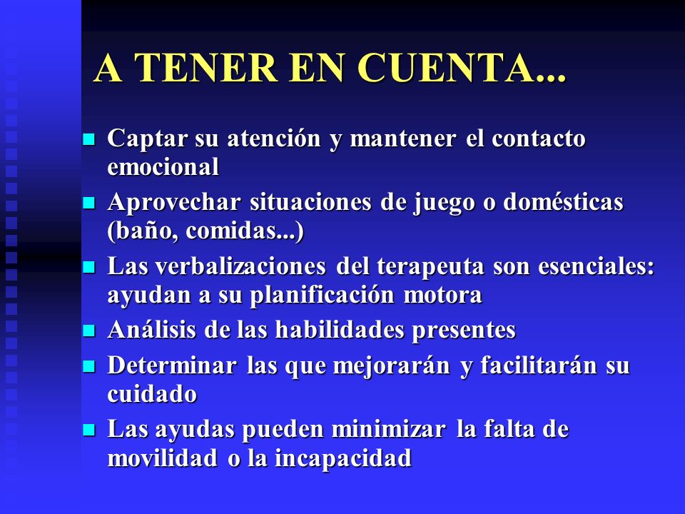 A TENER EN CUENTA... Captar su atención y mantener el contacto emocional. Aprovechar situaciones de juego o domésticas (baño, comidas...)