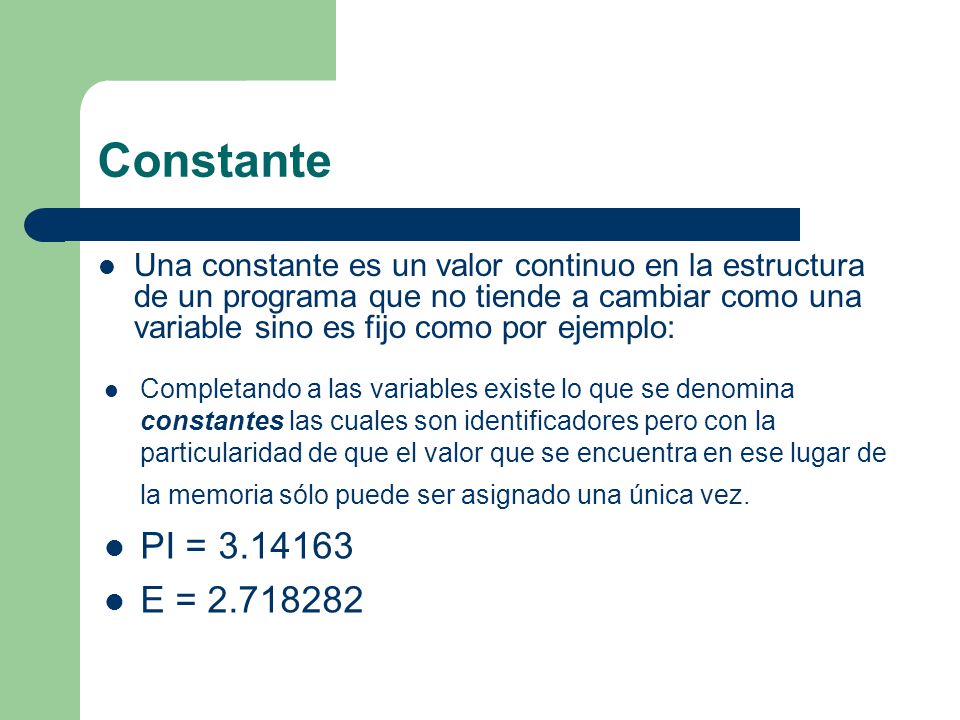 Constante Una constante es un valor continuo en la estructura de un programa que no tiende a cambiar como una variable sino es fijo como por ejemplo: