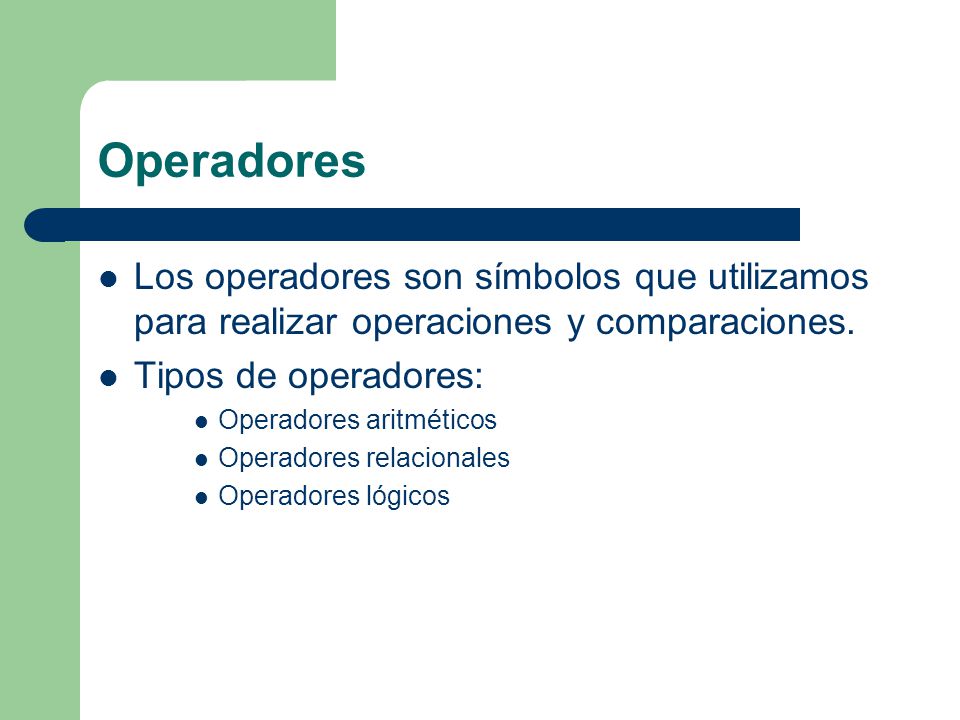 Operadores Los operadores son símbolos que utilizamos para realizar operaciones y comparaciones. Tipos de operadores: