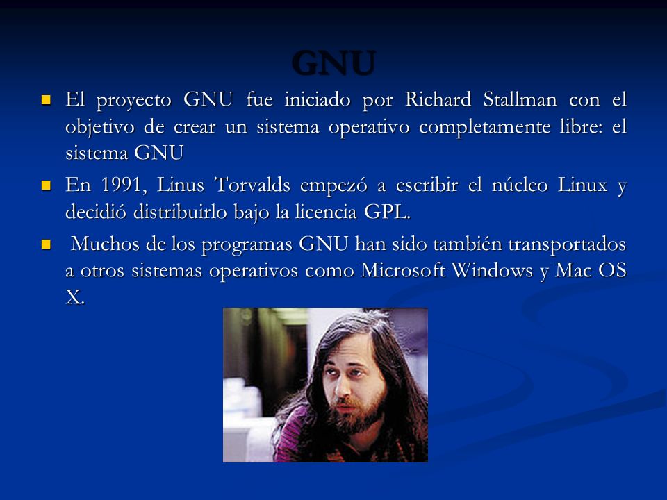 GNU El proyecto GNU fue iniciado por Richard Stallman con el objetivo de crear un sistema operativo completamente libre: el sistema GNU.