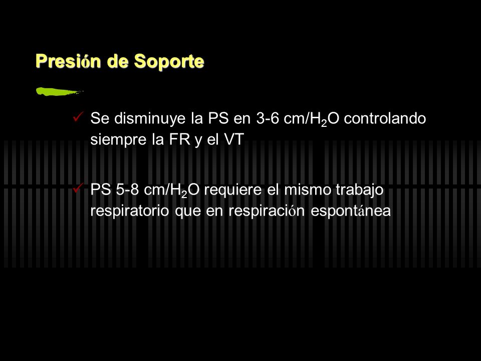 Presión de Soporte Se disminuye la PS en 3-6 cm/H2O controlando siempre la FR y el VT.
