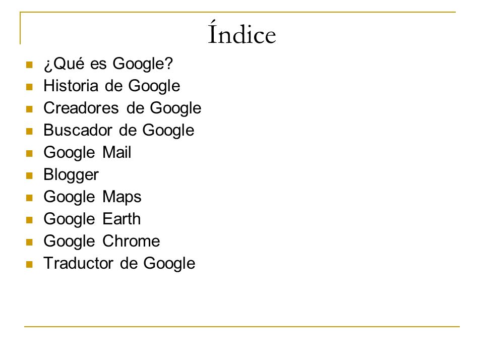 Índice ¿Qué es Google Historia de Google Creadores de Google