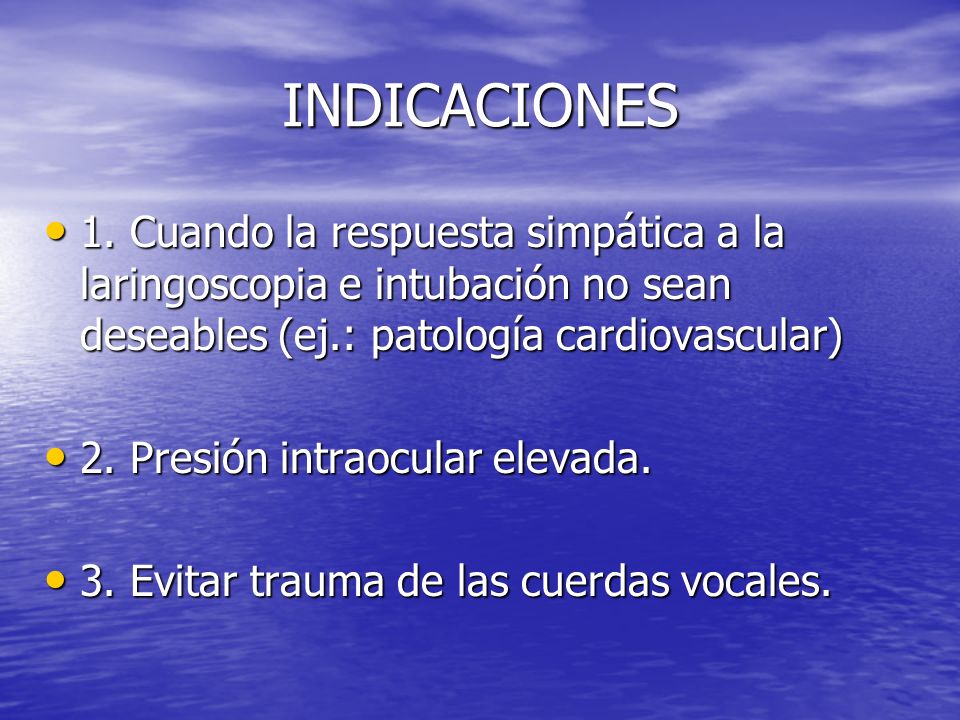INDICACIONES 1. Cuando la respuesta simpática a la laringoscopia e intubación no sean deseables (ej.: patología cardiovascular)