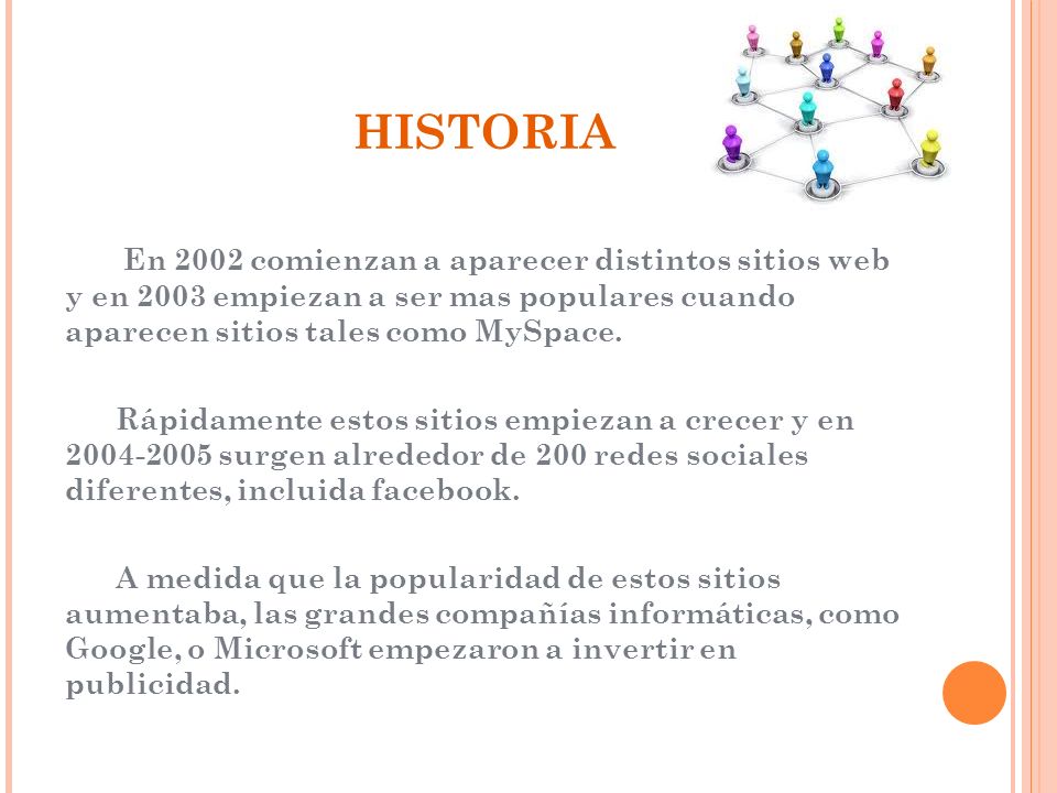 HISTORIA En 2002 comienzan a aparecer distintos sitios web y en 2003 empiezan a ser mas populares cuando aparecen sitios tales como MySpace.