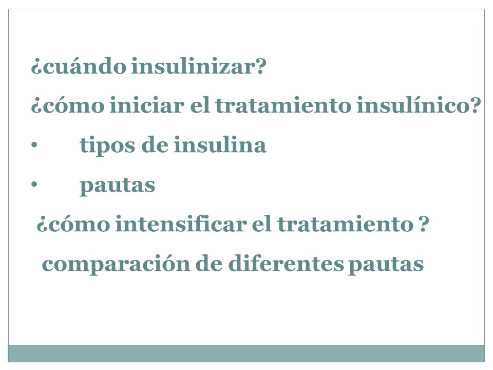 ¿cuándo insulinizar ¿cómo iniciar el tratamiento insulínico tipos de insulina. pautas. ¿cómo intensificar el tratamiento