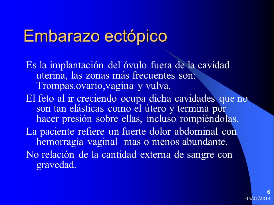 Embarazo ectópico Es la implantación del óvulo fuera de la cavidad uterina, las zonas más frecuentes son: Trompas.ovario,vagina y vulva.
