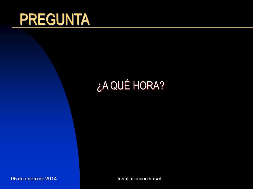 PREGUNTA ¿A QUÉ HORA 24 de marzo de 2017 Insulinización basal