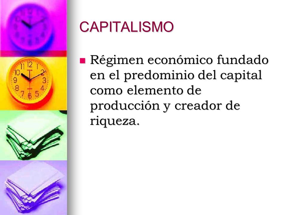 CAPITALISMO Régimen económico fundado en el predominio del capital como elemento de producción y creador de riqueza.