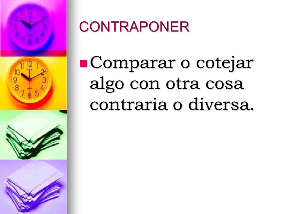 Comparar o cotejar algo con otra cosa contraria o diversa.