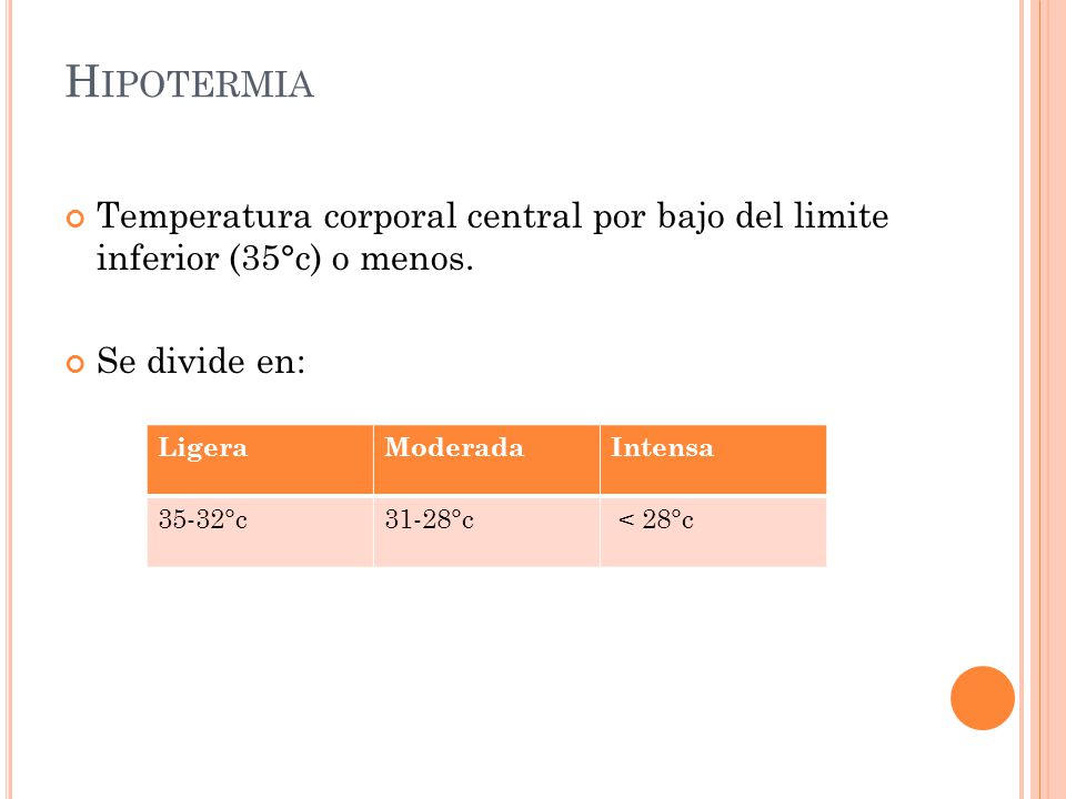Hipotermia Temperatura corporal central por bajo del limite inferior (35°c) o menos. Se divide en: