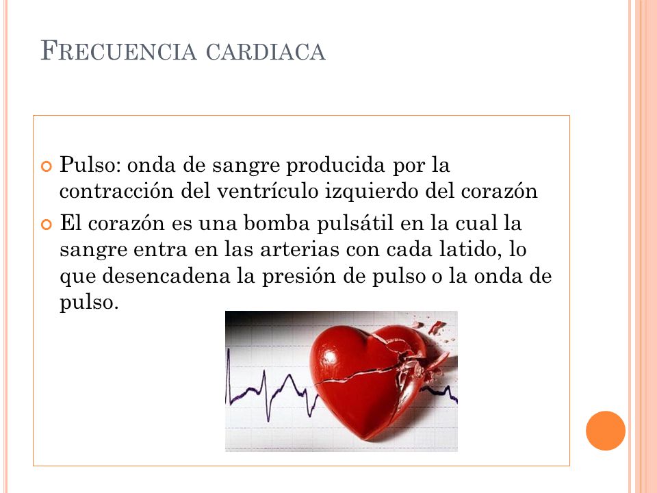 Frecuencia cardiaca Pulso: onda de sangre producida por la contracción del ventrículo izquierdo del corazón.