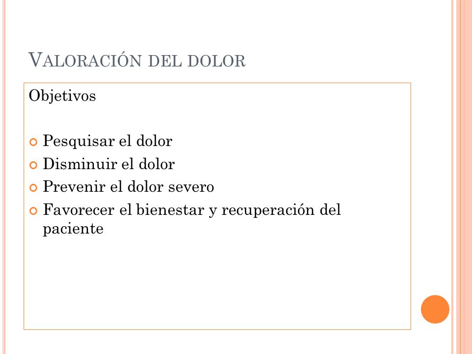 Valoración del dolor Objetivos Pesquisar el dolor Disminuir el dolor