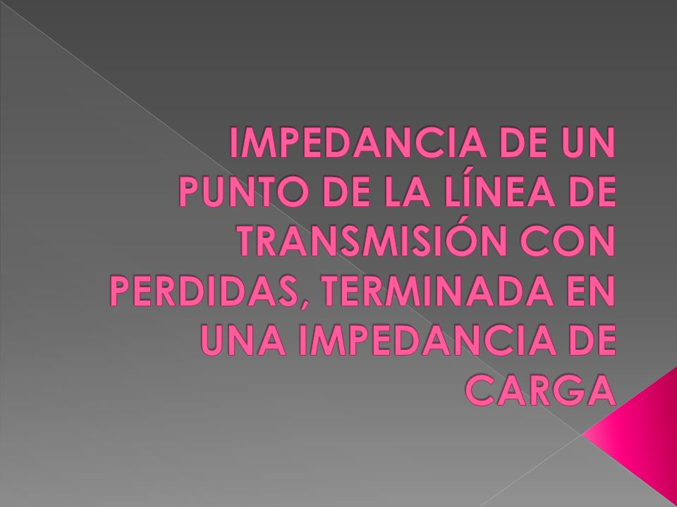 IMPEDANCIA DE UN PUNTO DE LA LÍNEA DE TRANSMISIÓN CON PERDIDAS, TERMINADA EN UNA IMPEDANCIA DE CARGA