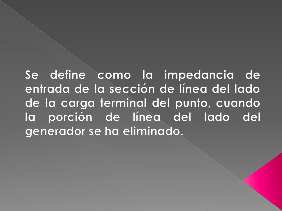 Se define como la impedancia de entrada de la sección de línea del lado de la carga terminal del punto, cuando la porción de línea del lado del generador se ha eliminado.