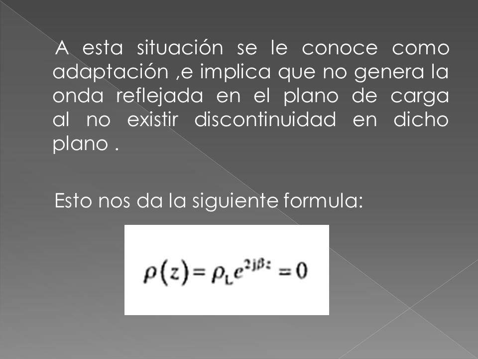 A esta situación se le conoce como adaptación ,e implica que no genera la onda reflejada en el plano de carga al no existir discontinuidad en dicho plano .