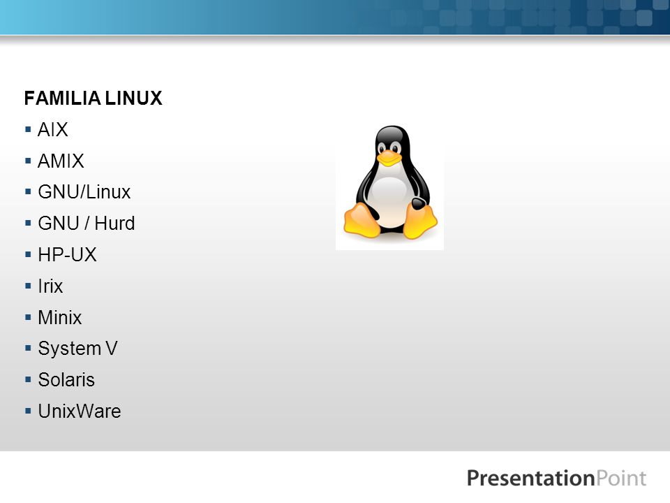 FAMILIA LINUX AIX AMIX GNU/Linux GNU / Hurd HP-UX Irix Minix System V Solaris UnixWare