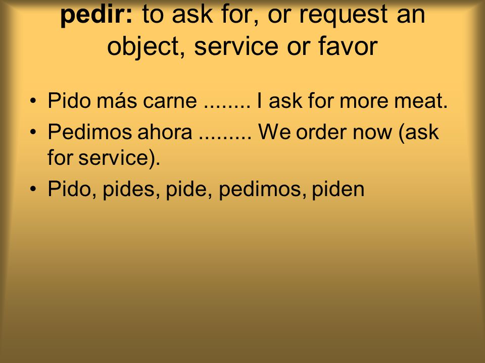 pedir: to ask for, or request an object, service or favor