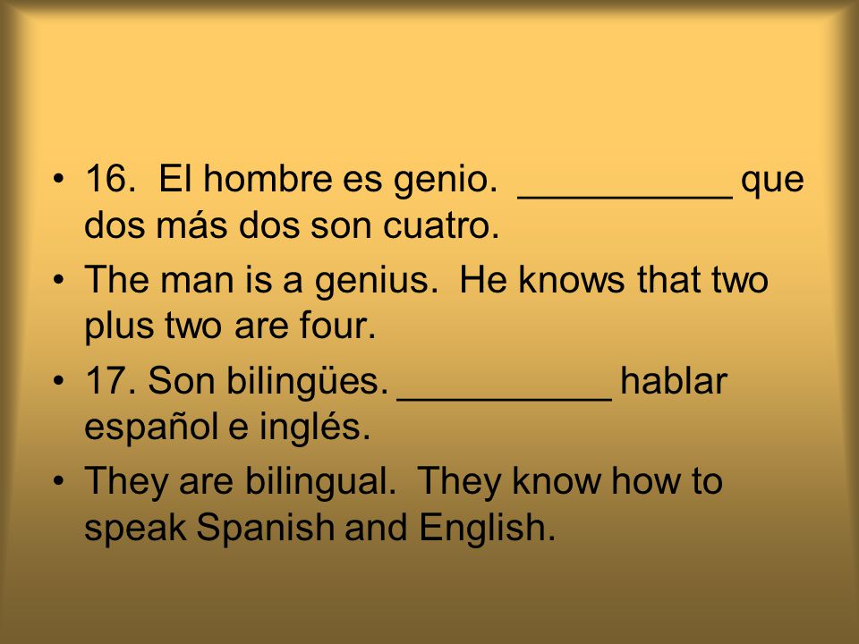 16. El hombre es genio. __________ que dos más dos son cuatro.
