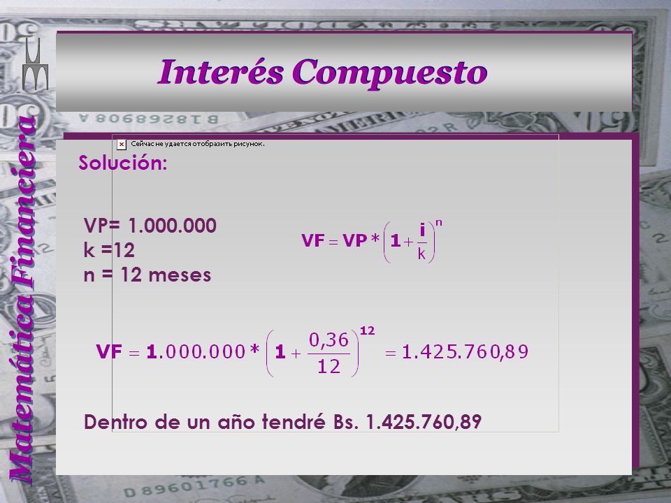 Solución: VP= k =12 n = 12 meses Dentro de un año tendré Bs ,89