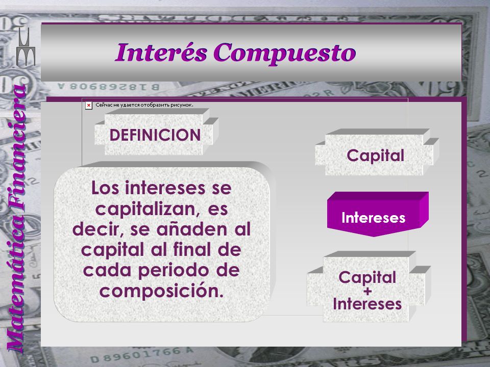 DEFINICION Capital. Los intereses se capitalizan, es decir, se añaden al capital al final de cada periodo de composición.
