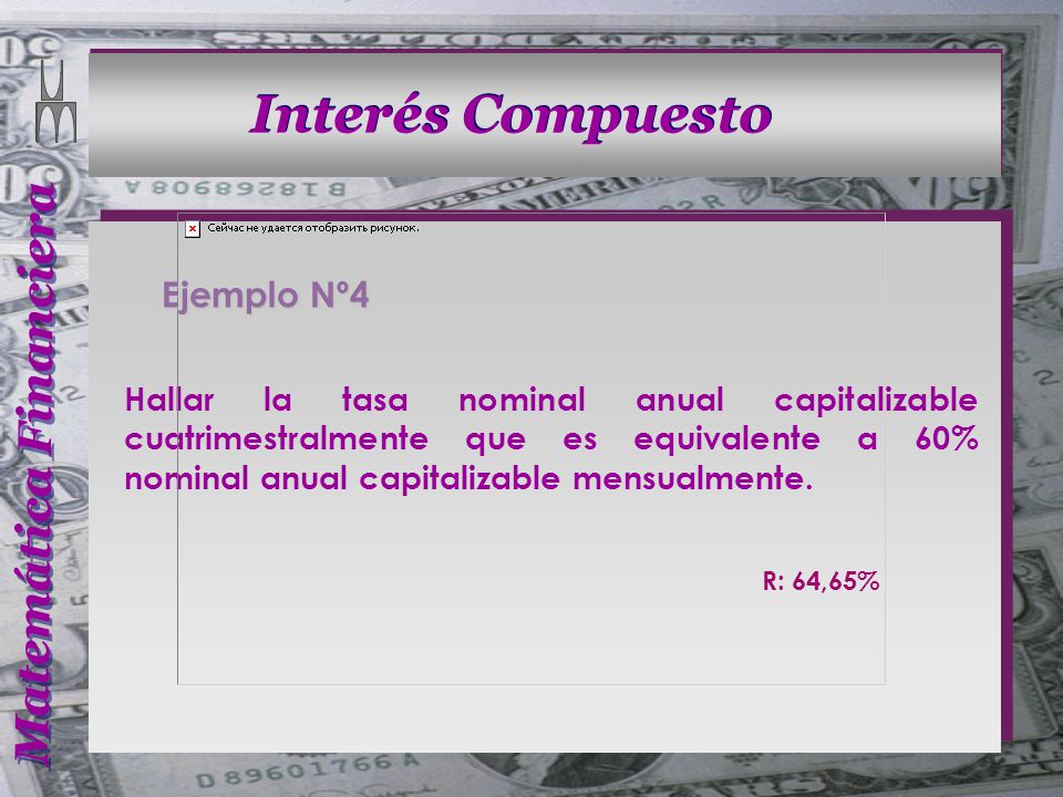 Ejemplo Nº4 Hallar la tasa nominal anual capitalizable cuatrimestralmente que es equivalente a 60% nominal anual capitalizable mensualmente.