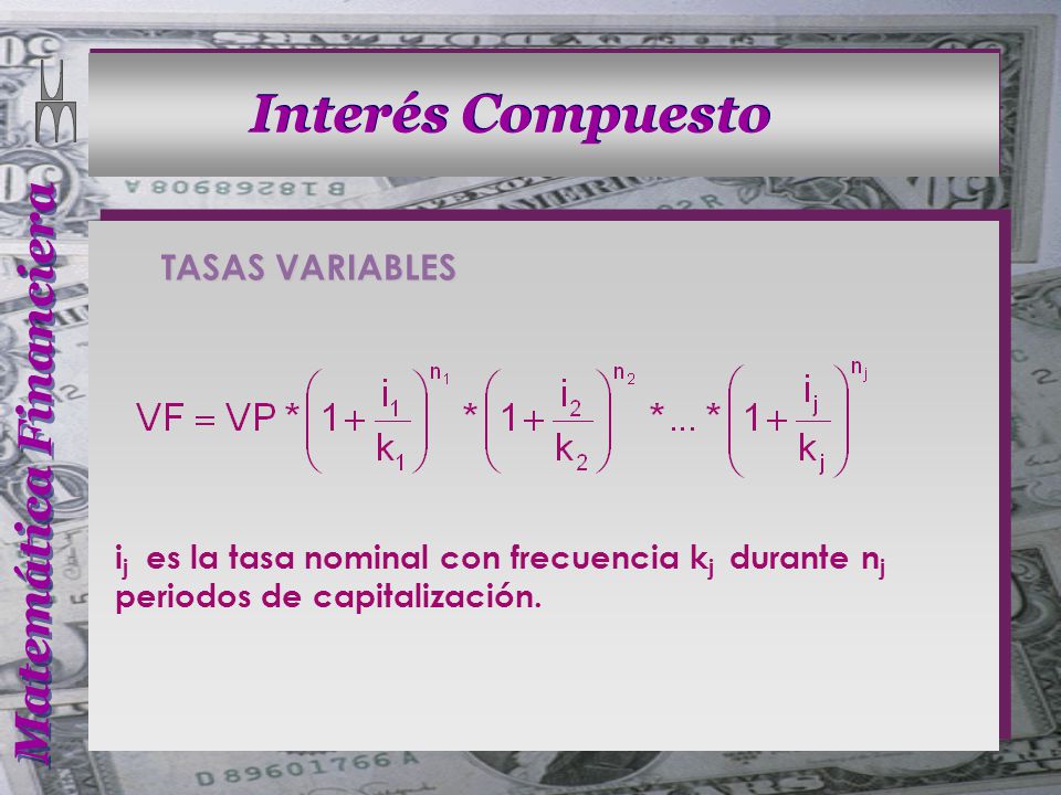 TASAS VARIABLES ij es la tasa nominal con frecuencia kj durante nj periodos de capitalización.