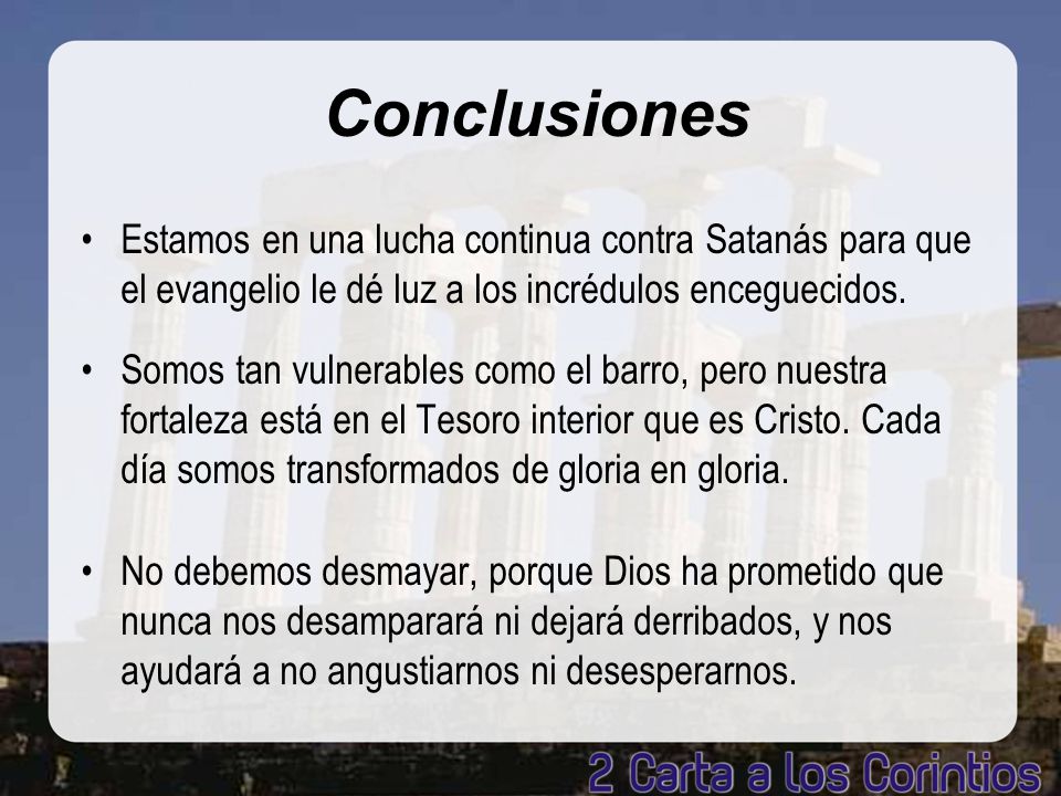 Conclusiones Estamos en una lucha continua contra Satanás para que el evangelio le dé luz a los incrédulos enceguecidos.