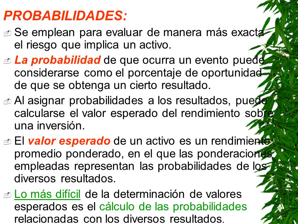 PROBABILIDADES: Se emplean para evaluar de manera más exacta el riesgo que implica un activo.