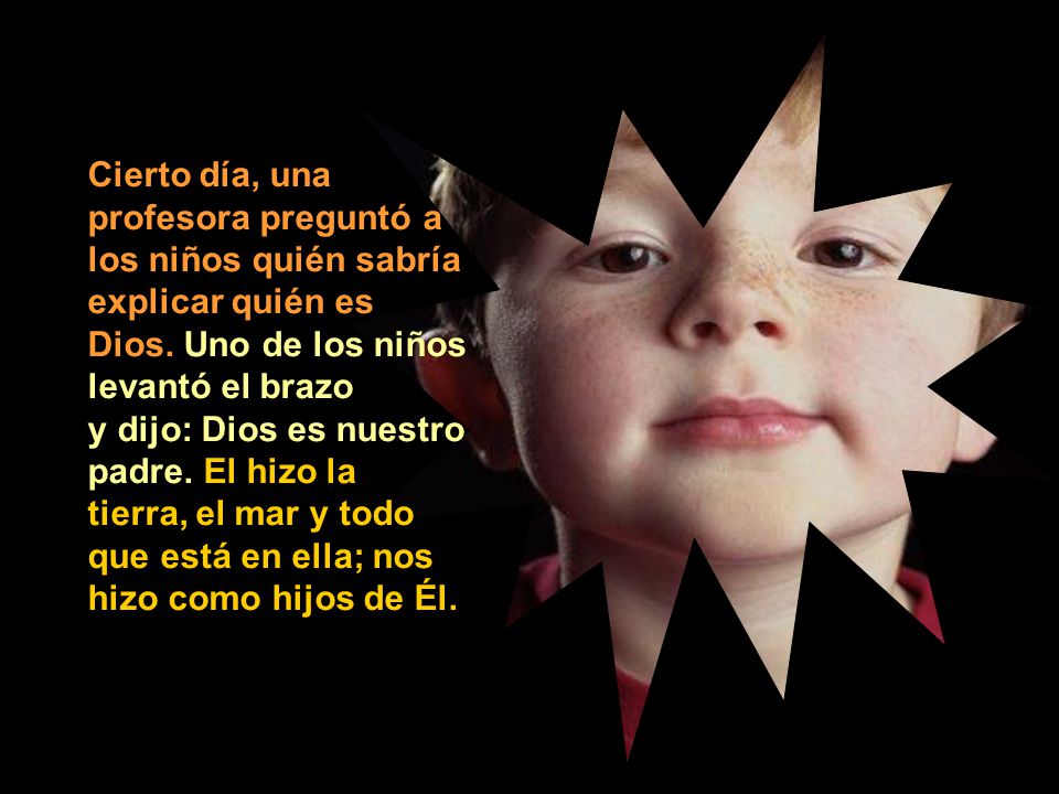 Cierto día, una profesora preguntó a los niños quién sabría explicar quién es Dios.