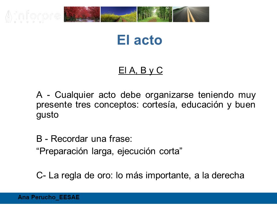 El acto El A, B y C. A - Cualquier acto debe organizarse teniendo muy presente tres conceptos: cortesía, educación y buen gusto.