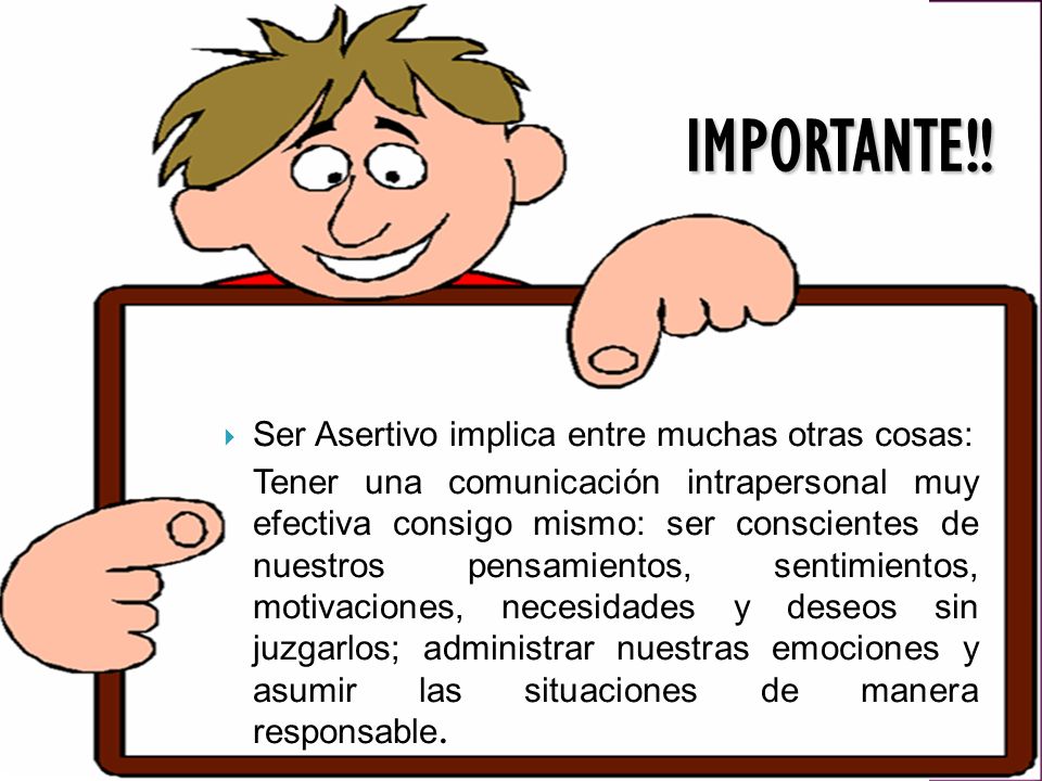 IMPORTANTE!! Ser Asertivo implica entre muchas otras cosas:
