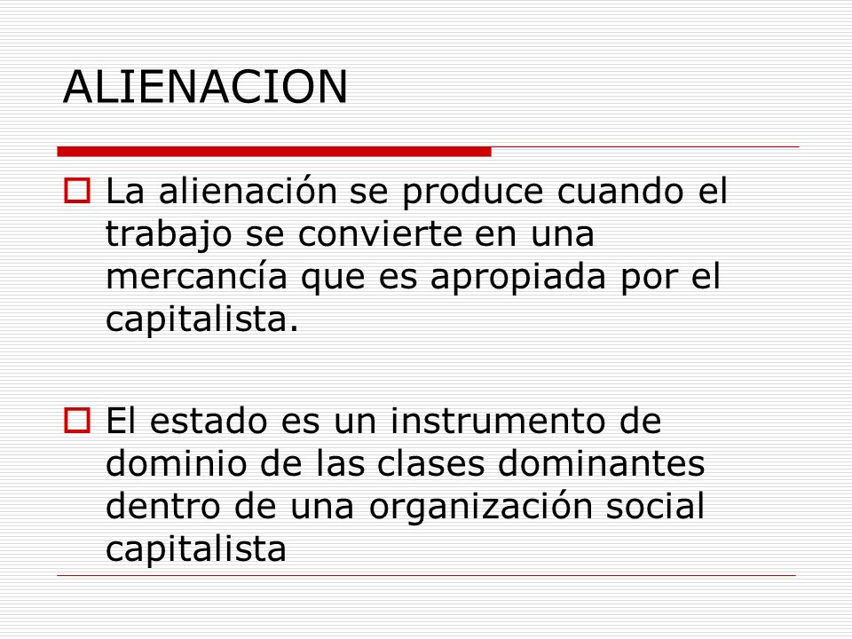 ALIENACION La alienación se produce cuando el trabajo se convierte en una mercancía que es apropiada por el capitalista.