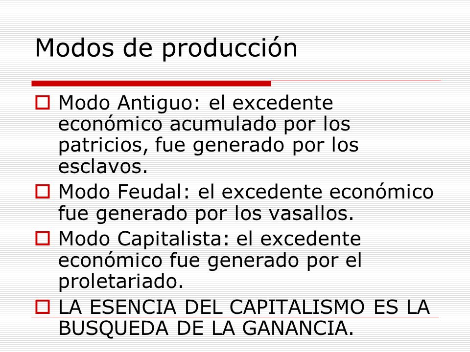 Modos de producción Modo Antiguo: el excedente económico acumulado por los patricios, fue generado por los esclavos.