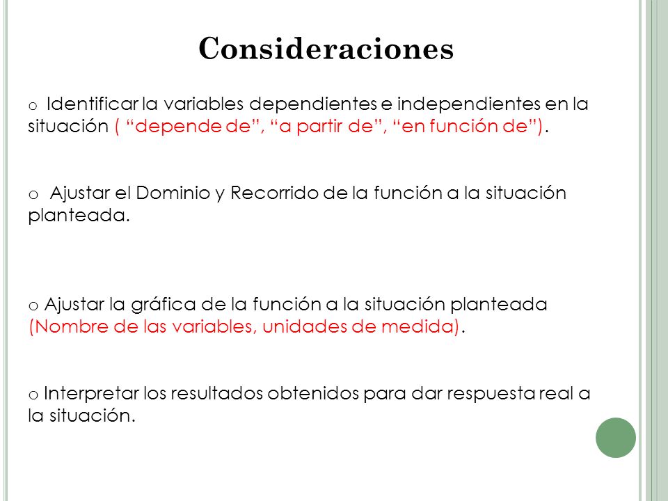 Consideraciones Identificar la variables dependientes e independientes en la situación ( depende de , a partir de , en función de ).
