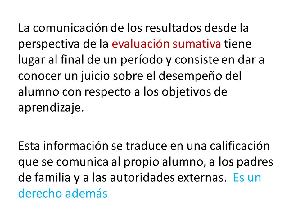 La comunicación de los resultados desde la perspectiva de la evaluación sumativa tiene lugar al final de un período y consiste en dar a conocer un juicio sobre el desempeño del alumno con respecto a los objetivos de aprendizaje.