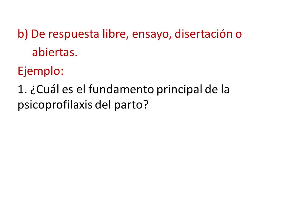 b) De respuesta libre, ensayo, disertación o abiertas. Ejemplo: 1
